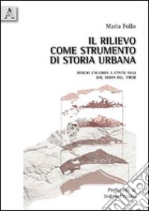 Il rilievo come strumento di storia urbana. Reggio Calabria a cento anni dal sisma del 1908 libro di Follo Maria