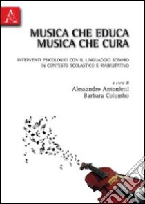 Musica che educa musica che cura libro di Antonietti A. (cur.); Colombo B. (cur.)