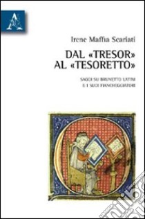 Dal «Tresor» al «Tesoretto». Saggi su Brunetto Latini e i suoi fiancheggiatori libro di Maffia Scariati Irene