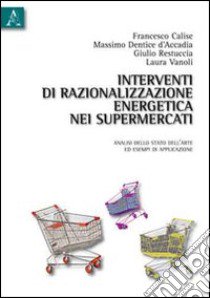 Interventi di razionalizzazione energetica nei supermercati. Analisi dello stato dell'arte ed esempi di applicazione libro