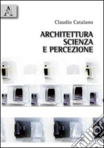 Architettura, scienza e percezione libro di Catalano Claudio