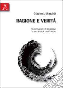 Ragione e verità. Filosofia della religione e metafisica dell'essere libro di Rinaldi Giacomo