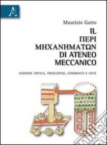 Il «Perì mechanematon» di Ateneo meccanico. Ediz. critica libro di Gatto Maurizio