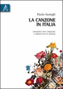 La canzone in Italia. Strumenti per l'indagine e prospettive di ricerca libro di Somigli Paolo