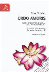 Ordo amoris. Testo tedesco a fronte libro di Scheler Max; Iannascoli Loretta