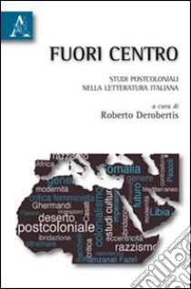 Fuori centro. Percorsi postcoloniali nella letteratura italiana libro di Derobertis R. (cur.)