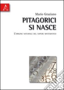 Pitagorici si nasce. L'origine naturale matematico libro di Graziano Mario