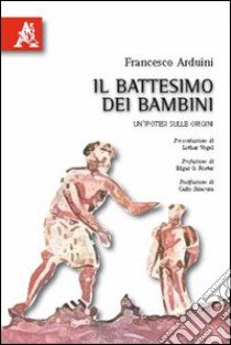 Il battesimo dei bambini. Un'ipotesi sulle orgini libro di Arduini Francesco