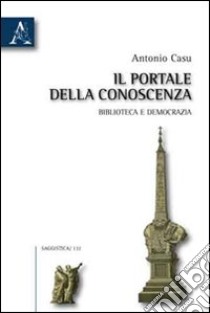 Il portale della conoscenza. Biblioteca e democrazia libro di Casu Antonio