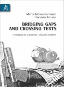 Bridging gaps and crossing taxts. A workbook of english for humanities students libro di Fusco M. Giovanna; Iuliano Fiorenzo