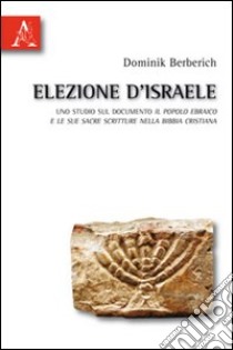 Elezione d'Israele. Uno studio sul documento il Popolo Ebraico e le sue Sacre scritture nella Bibbia cristiana libro di Berberich Dominik