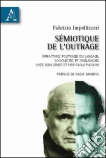 Sémiotique de l'outrage. Infractions politiques du langage, sociolectes et cinélangues chez Jean Genet et Pier Paolo Pasolini libro di Impellizzeri Fabrizio