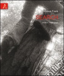 Search. Works 1998-2005. Ediz. illustrata libro di Frank Andrea