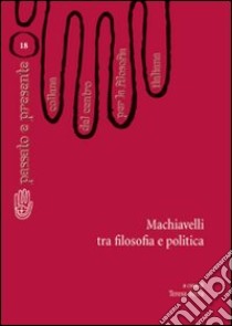 Machiavelli tra filosofia e politica libro di Serra Teresa