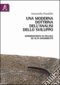 Una moderna dottrina dell'analisi dello sviluppo. Somministrata in pillole ad alta digeribilità libro di Pesolillo Antonello