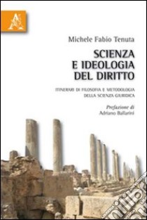 Scienza e ideologia del diritto. Itinerari di filosofia e metodologia della scienza giuridica libro di Tenuta Michele Fabio