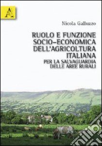 Ruolo e funzione socio-economica dell'agricoltura italiana per la salvaguardia delle aree rurali libro di Galluzzo Nicola