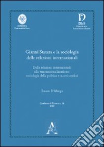 Gianni Statera e la sociologia delle relazioni internazionali. Dalle relazioni internazionali alla transnazionalizzazione. Sociologia della politica e nuovi confini libro di D'Albergo Ernesto