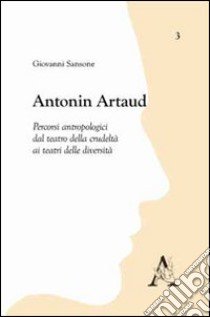 Antonin Artaud. Percorsi antropologici dal teatro della crudeltà ai teatri delle diversità libro di Sansone Giovanni