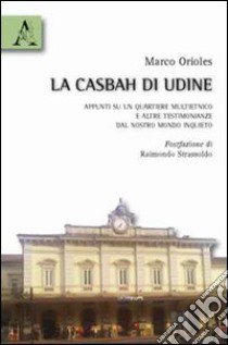 La casbah di Udine. Appunti su un quartiere multietnico e altre testimonianze dal nostro mondo inquieto libro di Orioles Marco