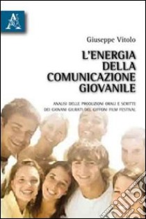 L'energia della comunicazione giovanile. Analisi delle produzioni orali e scritte dei giovani giurati del Giffoni film festival libro di Vitolo Giuseppe