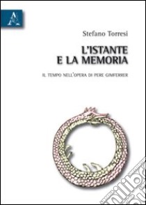 L'istante e la memoria. Il tempo nell'opera di Pere Gimferrer libro di Torresi Stefano