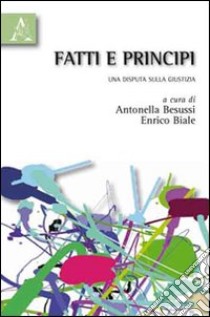 Fatti e principi. Una disputa sulla giustizia libro di Besussi A. (cur.); Biale E. (cur.)