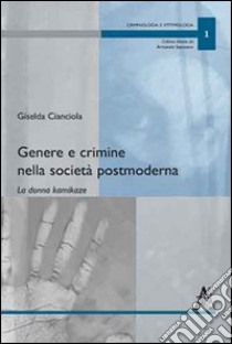 Genere e crimine nella società postmoderna. La donna kamikaze libro di Cianciola Giselda; Saponaro Armando