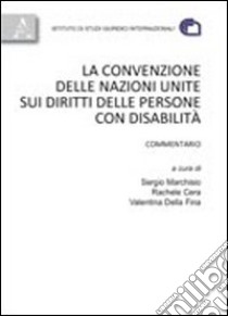 La convenzione delle Nazioni Unite sui diritti delle persone con disabilità libro di Marchisio S. (cur.); Cera R. (cur.); Della Fina V. (cur.)