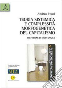 Teoria sistemica e complessità morfogenetica del capitalismo libro di Pitasi Andrea