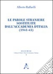 Le parole straniere sostituite dall'Accademia d'Italia (1941-43) libro di Raffaelli Alberto