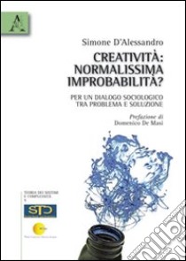 Creatività. Normalissima improbabilità? Per un dialogo sociologico tra problema e soluzione libro di D'Alessandro Simone