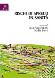 Rischi di spreco in sanità libro di Giusepponi Katia; Storti Nadia