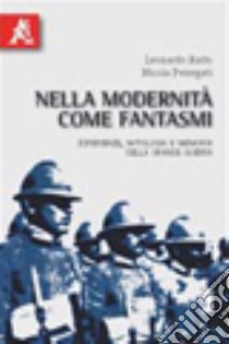 Nella modernità come fantasmi. Esperienze, mitologia e memoria della Grande Guerra libro di Raito Leonardo