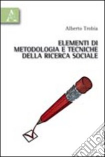 Elementi di metodologia e tecniche della ricerca sociale libro di Trobia Alberto