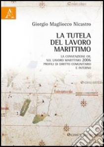 La tutela del lavoro marittimo. La convenzione OIL sul lavoro marittimo 2006 libro di Magliocco Nicastro Giorgio