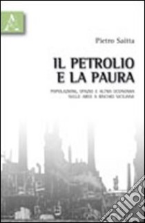 Il petrolio e la paura. Popolazioni, spazio e altra economia nelle aree a rischio siciliane libro di Saitta Pietro