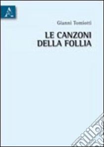 Le canzoni della follia libro di Tomiotti Gianni