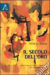 Il secolo dell'oro. Profilo del Settecento brasiliano con antologia di testi libro di La Regina Silvia