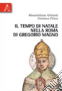 Il tempo di Natale nella Roma di Gregorio Magno libro di Ghilardi Massimiliano; Pilara Gianluca