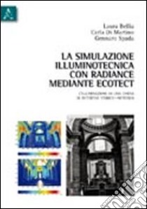 La simulazione illuminotecnica con radiance mediante ecotect. Illuminazione di una chiesa di interesse storico artistico... libro di Bellia Laura; Di Martino Carla; Spada Gennaro