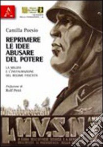 Reprimere le idee, abusare del potere. La milizia e l'instaurazione del regime fascista libro di Poesio Camilla