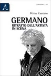 Germano, ritratto dell'artista in scena libro di Cassiano Walter