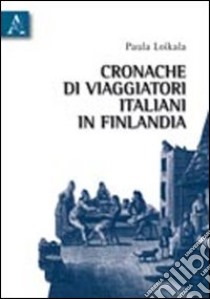 Cronache di viaggiatori italiani in Finlandia libro di Loikala Sturani Paula