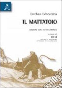 Il mattatoio. Testo spagnolo a fronte libro di Echeverría Esteban; Tedeschi S. (cur.)