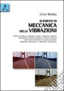 Elementi di meccanica delle vibrazioni. Teoria generale, vibrazioni libere, vibrazioni forzate, isolamento, energia dissipata, sistemi continui, strutture sottoposte libro di Medda Livio