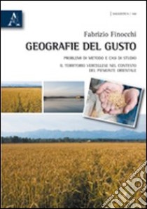 Geografie del gusto. Problemi di metodo e casi di studio. Il territorio vercellese nel contesto del Piemonte orientale libro di Finocchi Fabrizio