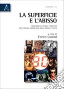 La superficie e l'abisso. Percorsi culturali politici nel cinema americano degli anni Ottanta libro di Cassini Enrico