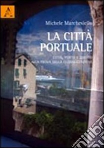 La città portuale. Città, porto e diritto alla prova della globalizzazione libro di Marchesiello Michele