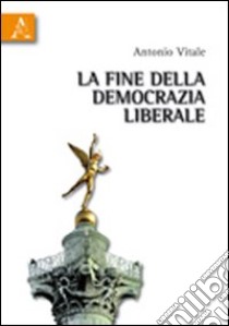 Fine della democrazia liberale libro di Vitale Antonio